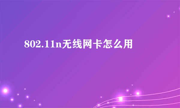 802.11n无线网卡怎么用