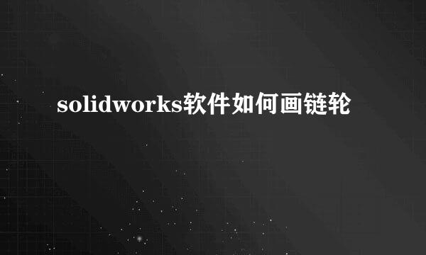 solidworks软件如何画链轮