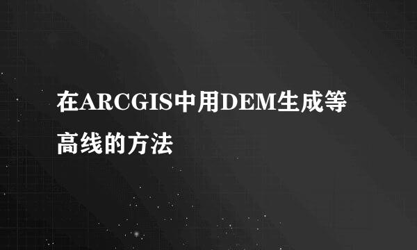 在ARCGIS中用DEM生成等高线的方法