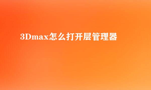 3Dmax怎么打开层管理器