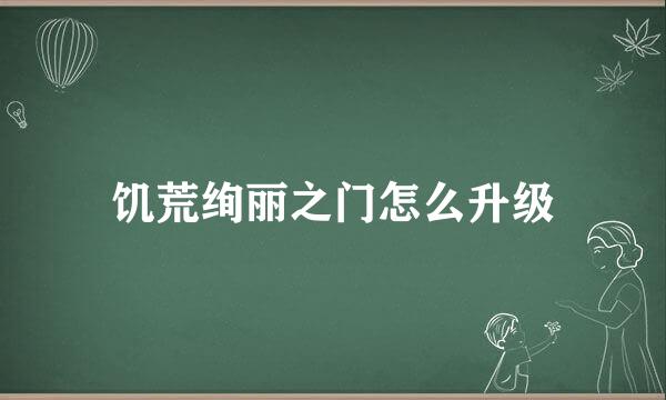 饥荒绚丽之门怎么升级