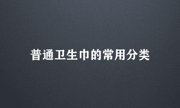 普通卫生巾的常用分类