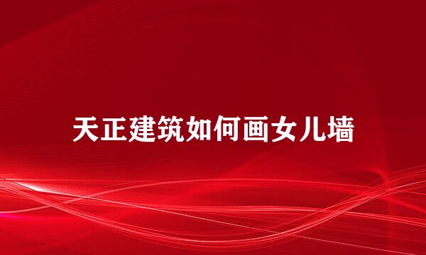 天正建筑如何画女儿墙