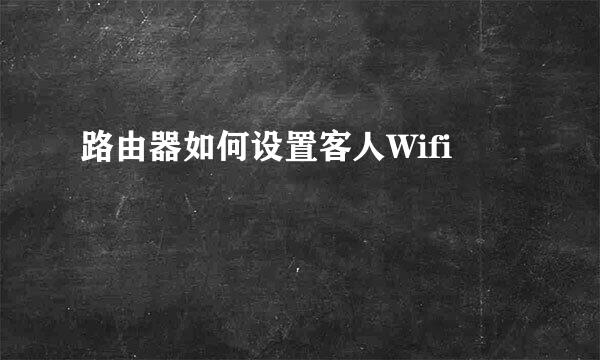 路由器如何设置客人Wifi