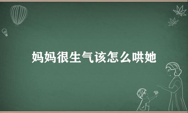 妈妈很生气该怎么哄她