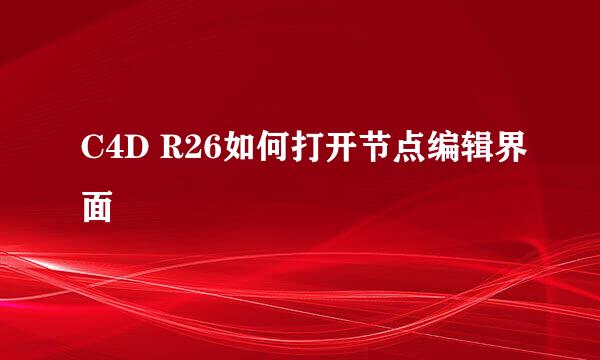 C4D R26如何打开节点编辑界面