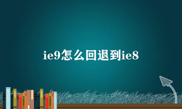 ie9怎么回退到ie8