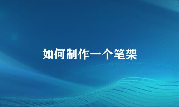 如何制作一个笔架