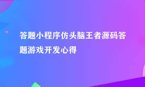 答题小程序仿头脑王者源码答题游戏开发心得