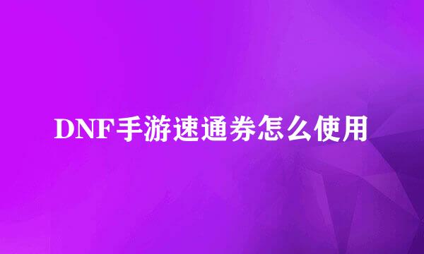 DNF手游速通券怎么使用