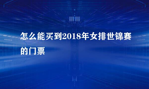 怎么能买到2018年女排世锦赛的门票