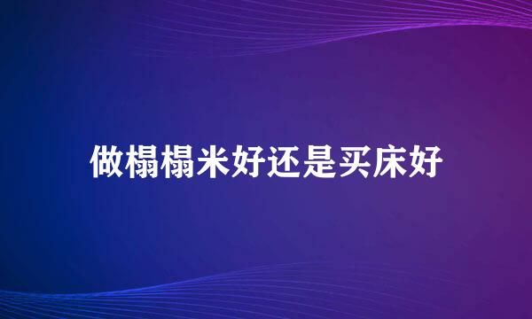 做榻榻米好还是买床好