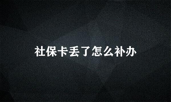 社保卡丢了怎么补办