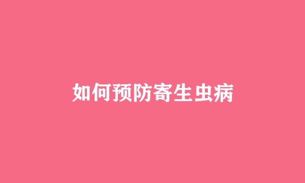 如何预防寄生虫病
