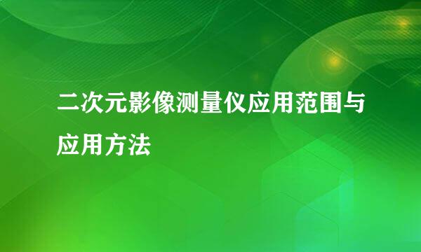 二次元影像测量仪应用范围与应用方法