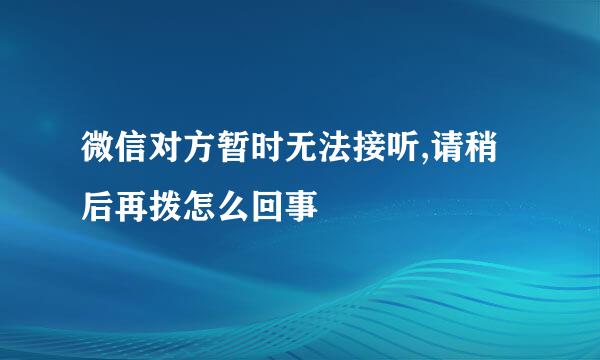 微信对方暂时无法接听,请稍后再拨怎么回事