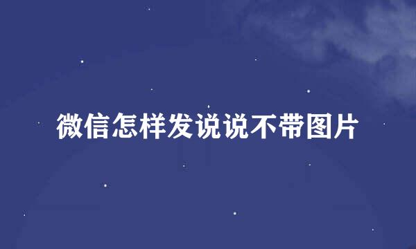微信怎样发说说不带图片