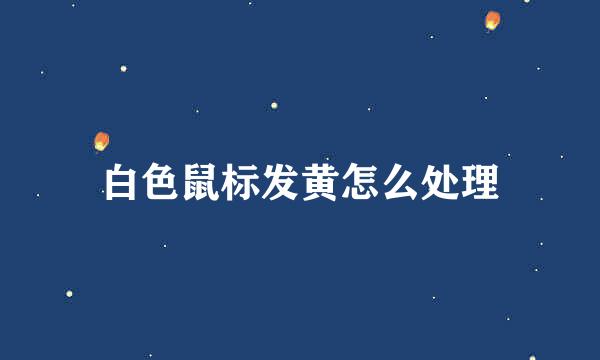 白色鼠标发黄怎么处理