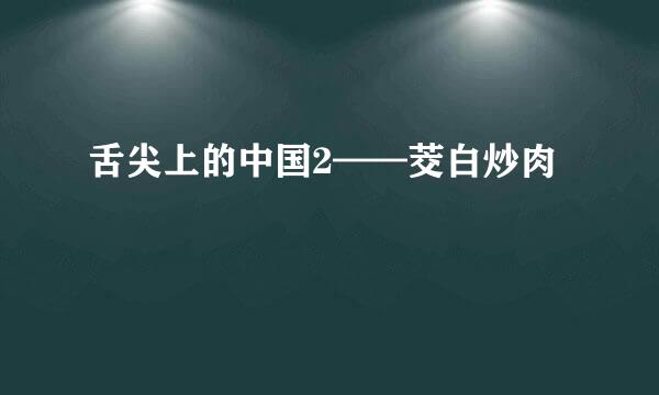 舌尖上的中国2——茭白炒肉