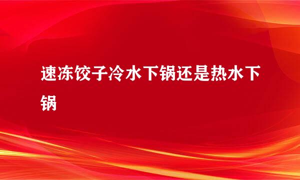 速冻饺子冷水下锅还是热水下锅