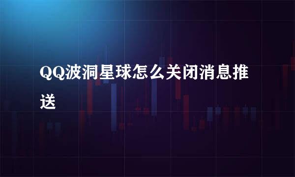 QQ波洞星球怎么关闭消息推送