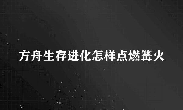 方舟生存进化怎样点燃篝火