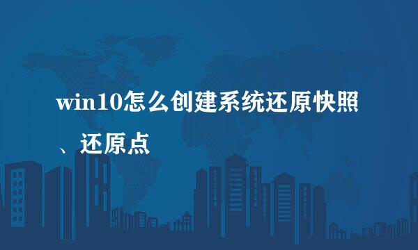 win10怎么创建系统还原快照、还原点