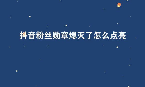 抖音粉丝勋章熄灭了怎么点亮