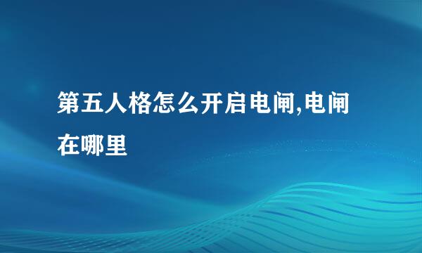 第五人格怎么开启电闸,电闸在哪里