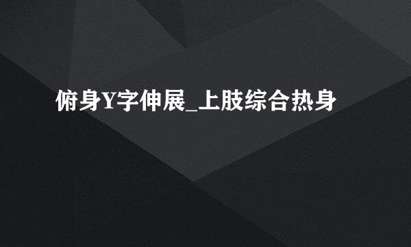 俯身Y字伸展_上肢综合热身