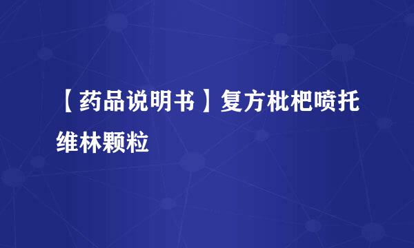 【药品说明书】复方枇杷喷托维林颗粒
