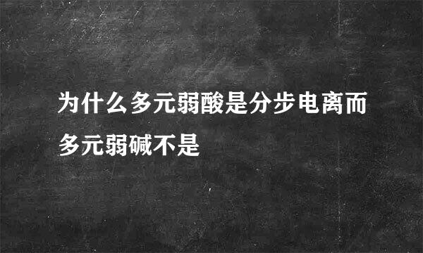 为什么多元弱酸是分步电离而多元弱碱不是