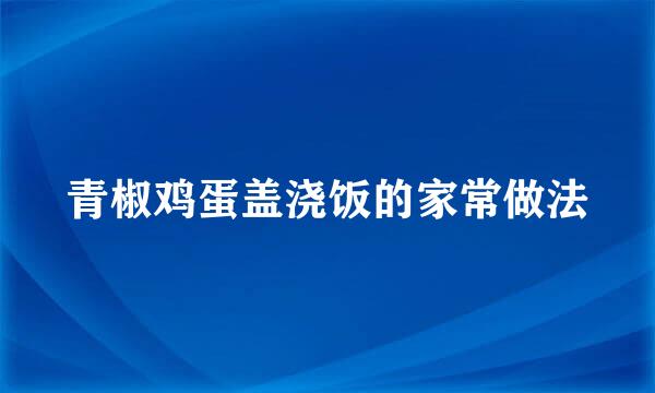 青椒鸡蛋盖浇饭的家常做法