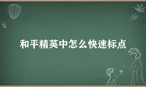 和平精英中怎么快速标点