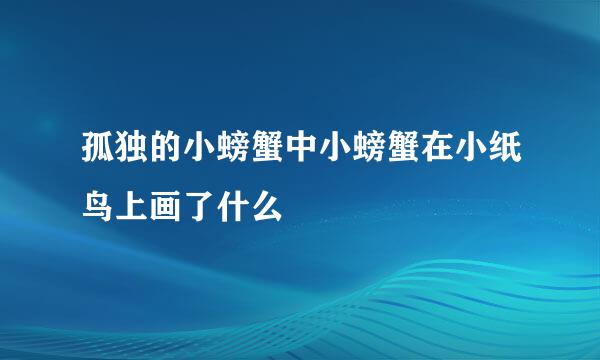 孤独的小螃蟹中小螃蟹在小纸鸟上画了什么