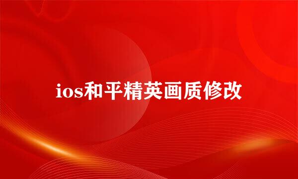 ios和平精英画质修改