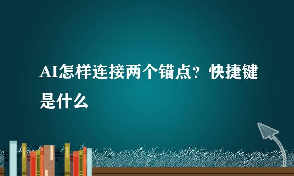 AI怎样连接两个锚点？快捷键是什么