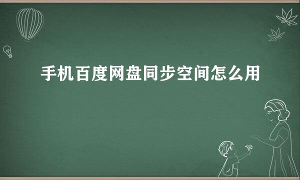 手机百度网盘同步空间怎么用