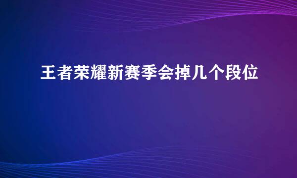 王者荣耀新赛季会掉几个段位