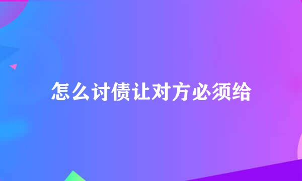 怎么讨债让对方必须给
