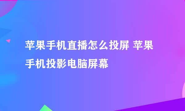 苹果手机直播怎么投屏 苹果手机投影电脑屏幕