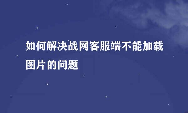 如何解决战网客服端不能加载图片的问题