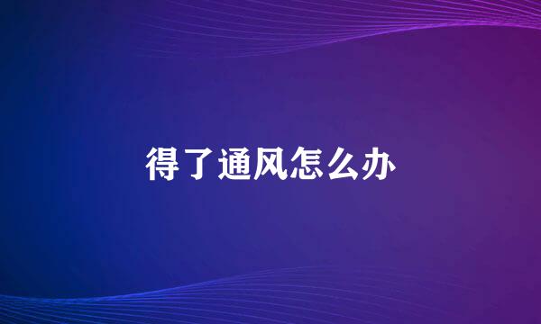 得了通风怎么办