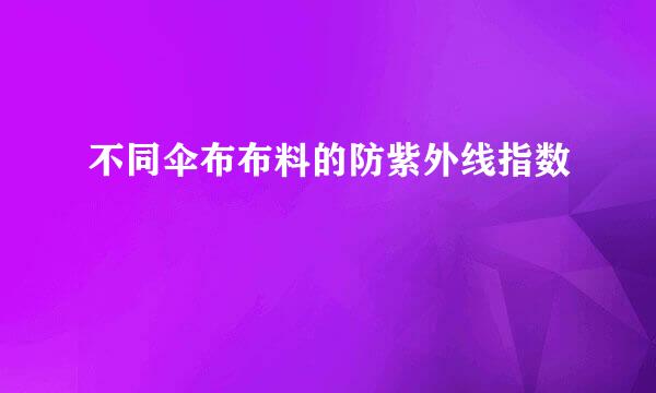 不同伞布布料的防紫外线指数