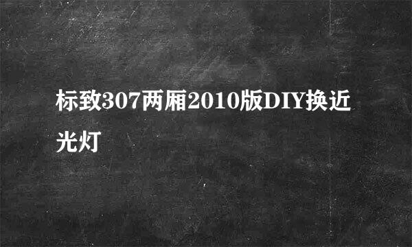 标致307两厢2010版DIY换近光灯