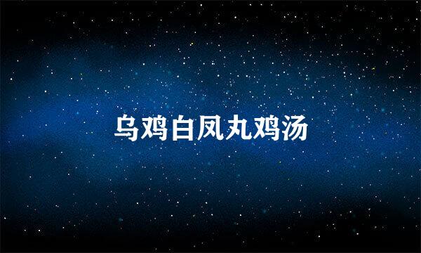 乌鸡白凤丸鸡汤