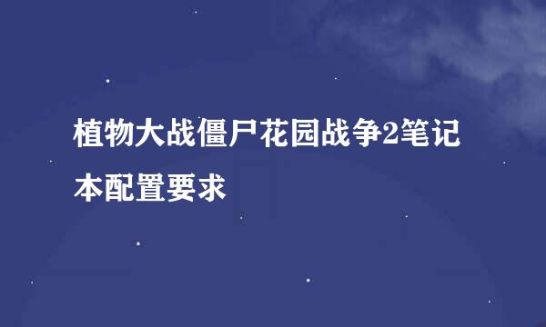 植物大战僵尸花园战争2笔记本配置要求