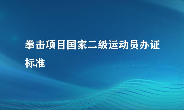 拳击项目国家二级运动员办证标准