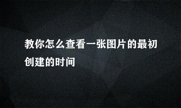 教你怎么查看一张图片的最初创建的时间