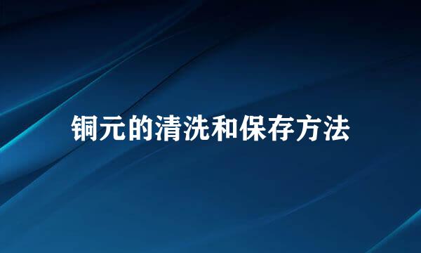 铜元的清洗和保存方法